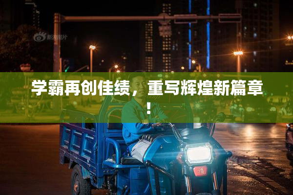 学霸再创佳绩，重写辉煌新篇章！
