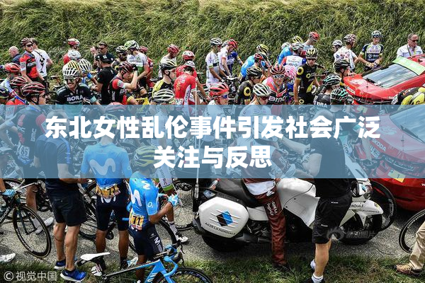 东北女性乱伦事件引发社会广泛关注与反思