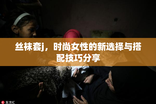 丝袜套j，时尚女性的新选择与搭配技巧分享