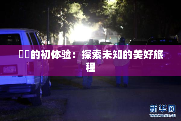 妺妺的初体验：探索未知的美好旅程