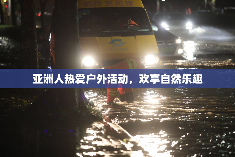 亚洲人热爱户外活动，欢享自然乐趣