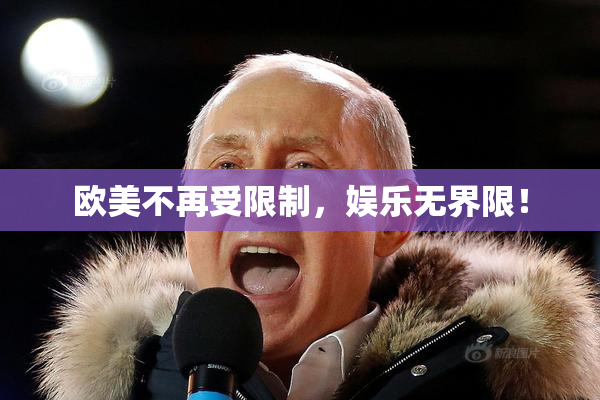 欧美不再受限制，娱乐无界限！
