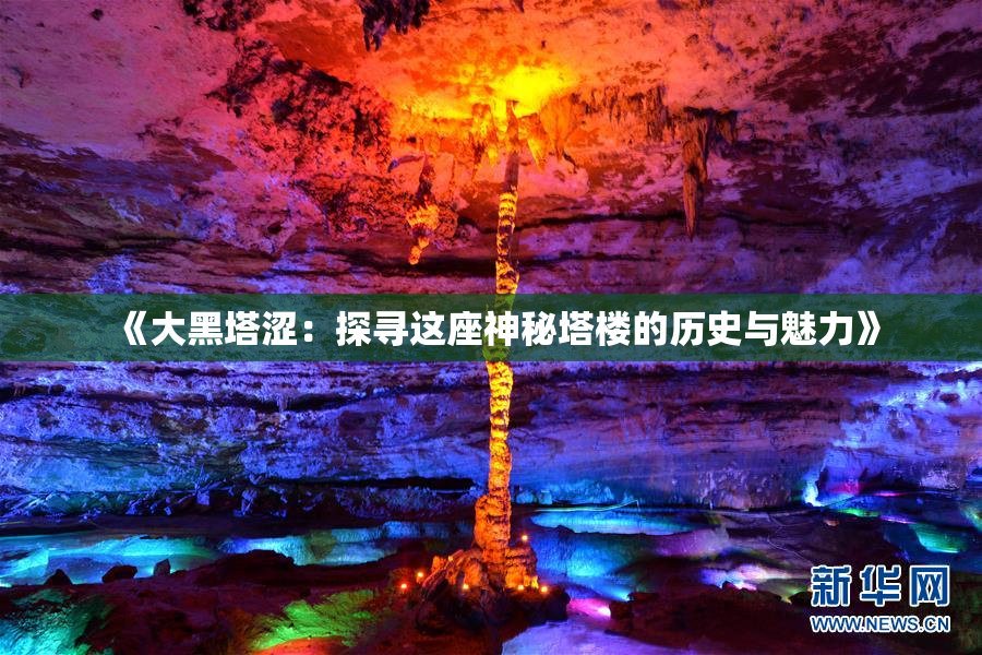 《大黑塔涩：探寻这座神秘塔楼的历史与魅力》