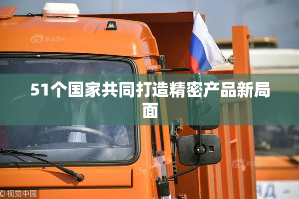 51个国家共同打造精密产品新局面