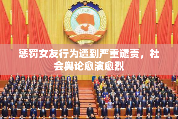 惩罚女友行为遭到严重谴责，社会舆论愈演愈烈