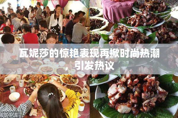 瓦妮莎的惊艳表现再掀时尚热潮，引发热议