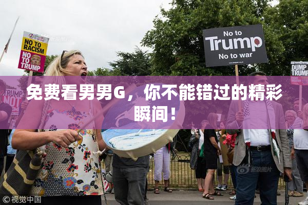 免费看男男G，你不能错过的精彩瞬间！