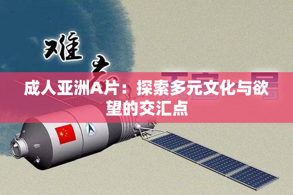成人亚洲A片：探索多元文化与欲望的交汇点