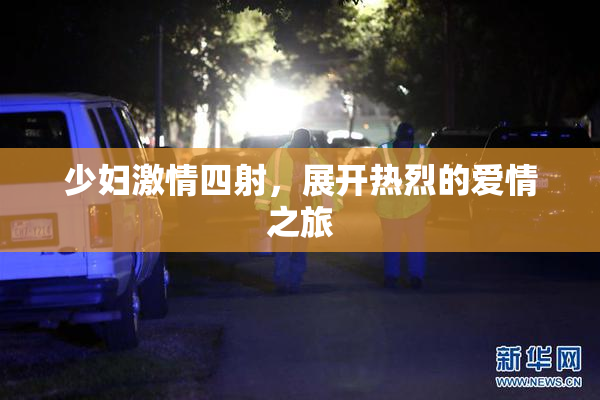 少妇激情四射，展开热烈的爱情之旅