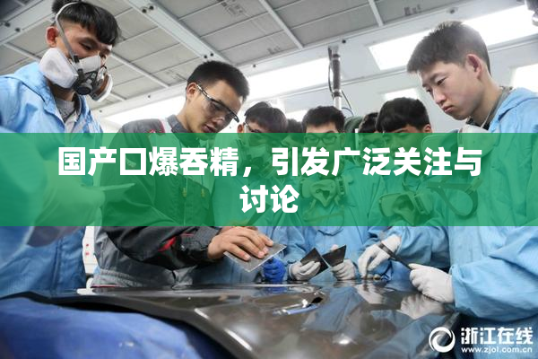 国产囗爆吞精，引发广泛关注与讨论