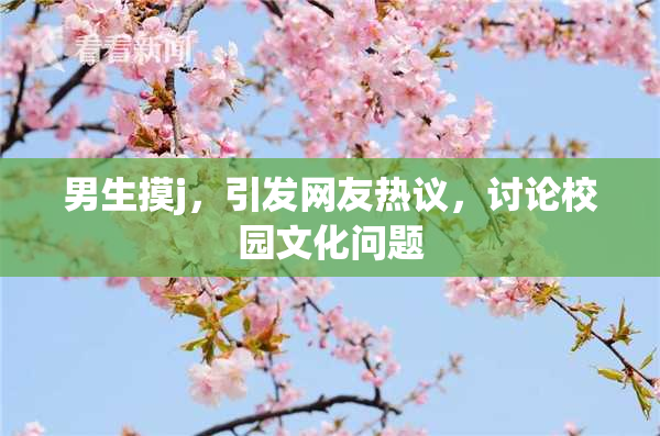 男生摸j，引发网友热议，讨论校园文化问题