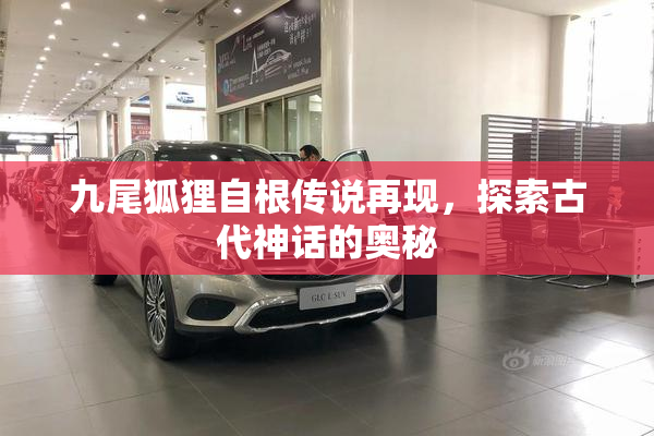 九尾狐狸自根传说再现，探索古代神话的奥秘