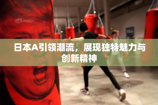 日本A引领潮流，展现独特魅力与创新精神