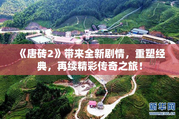 《唐砖2》带来全新剧情，重塑经典，再续精彩传奇之旅！