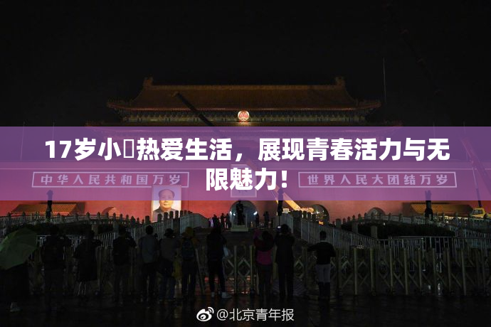 17岁小泬热爱生活，展现青春活力与无限魅力！