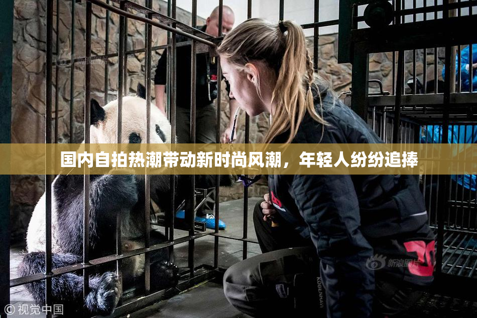 国内自拍热潮带动新时尚风潮，年轻人纷纷追捧