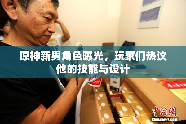 原神新男角色曝光，玩家们热议他的技能与设计