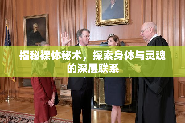 揭秘裸体秘术，探索身体与灵魂的深层联系