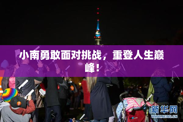 小南勇敢面对挑战，重登人生巅峰！