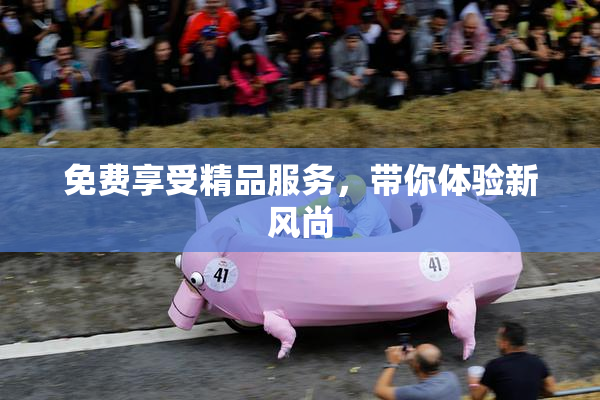 免费享受精品服务，带你体验新风尚
