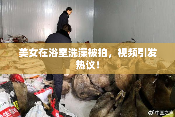 美女在浴室洗澡被拍，视频引发热议！