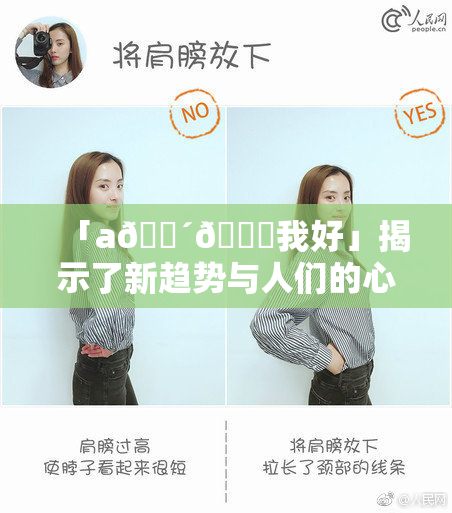 「a🔴🍑我好」揭示了新趋势与人们的心声
