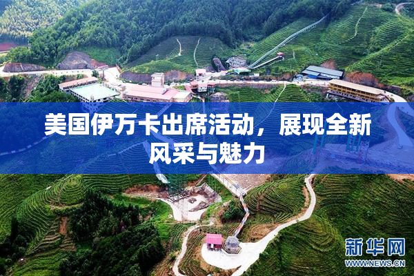 美国伊万卡出席活动，展现全新风采与魅力