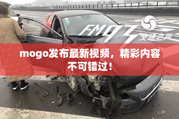 mogo发布最新视频，精彩内容不可错过！