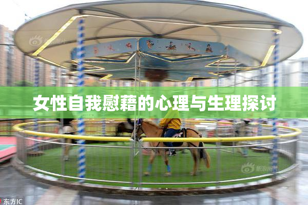 女性自我慰藉的心理与生理探讨