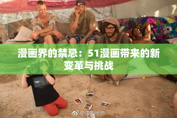 漫画界的禁忌：51漫画带来的新变革与挑战