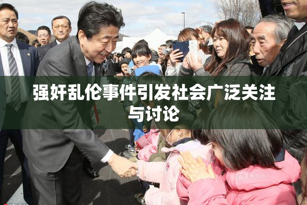 强奸乱伦事件引发社会广泛关注与讨论