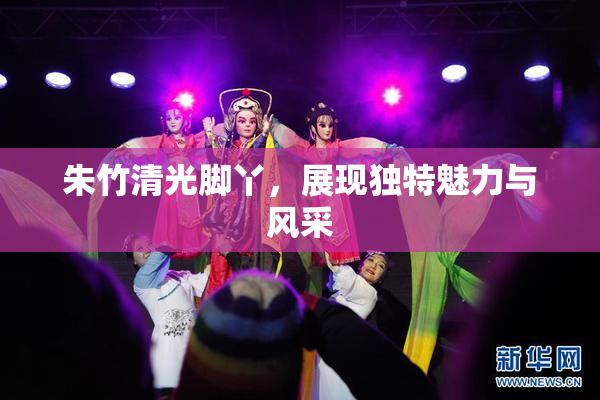 朱竹清光脚丫，展现独特魅力与风采