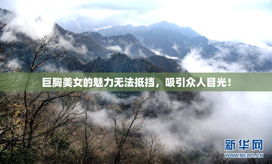 巨胸美女的魅力无法抵挡，吸引众人目光！