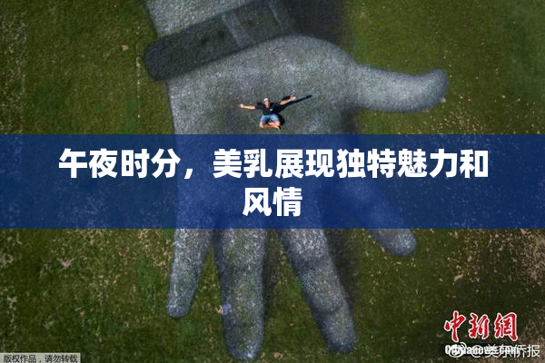 午夜时分，美乳展现独特魅力和风情