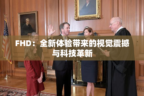 FHD：全新体验带来的视觉震撼与科技革新