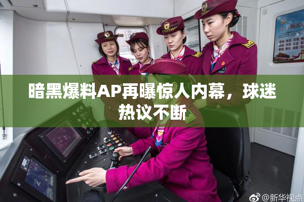 暗黑爆料AP再曝惊人内幕，球迷热议不断
