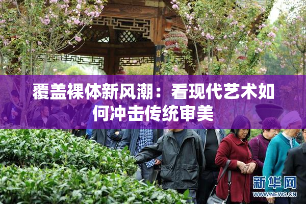 覆盖裸体新风潮：看现代艺术如何冲击传统审美