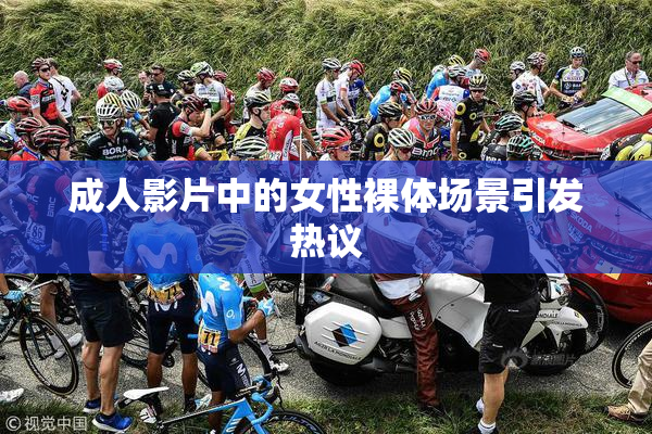 成人影片中的女性裸体场景引发热议