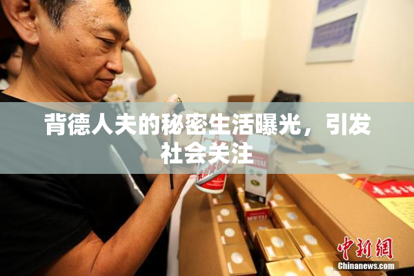 背德人夫的秘密生活曝光，引发社会关注