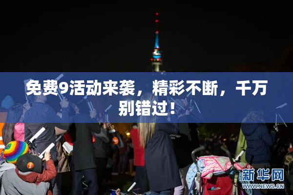 免费9活动来袭，精彩不断，千万别错过！