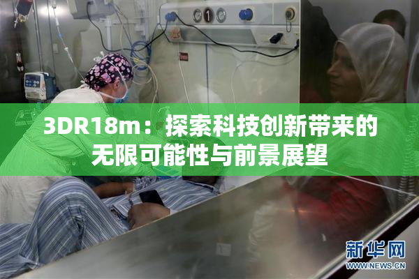 3DR18m：探索科技创新带来的无限可能性与前景展望