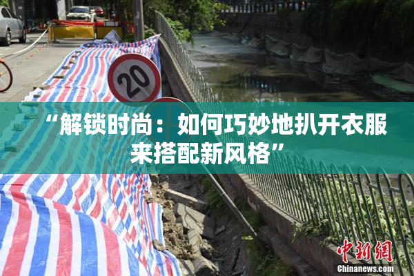 “解锁时尚：如何巧妙地扒开衣服来搭配新风格”