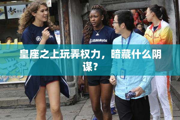 皇座之上玩弄权力，暗藏什么阴谋？