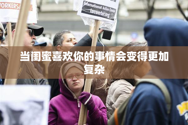 当闺蜜喜欢你的事情会变得更加复杂