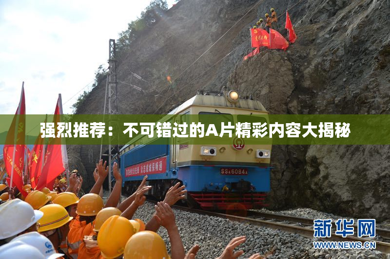 强烈推荐：不可错过的A片精彩内容大揭秘