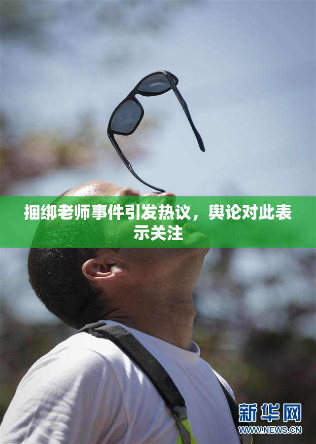 捆绑老师事件引发热议，舆论对此表示关注