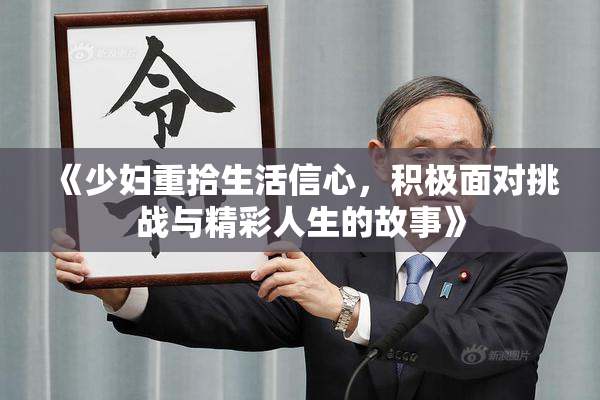 《少妇重拾生活信心，积极面对挑战与精彩人生的故事》