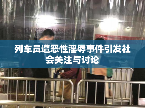 列车员遭恶性淫辱事件引发社会关注与讨论