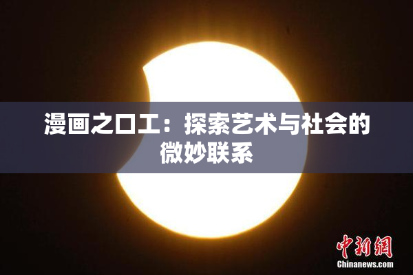漫画之口工：探索艺术与社会的微妙联系