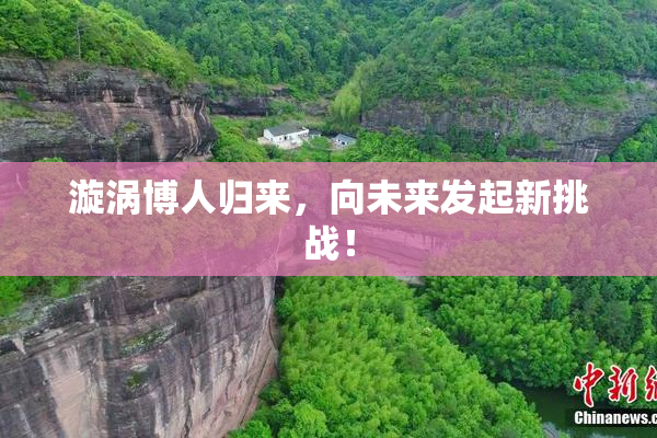 漩涡博人归来，向未来发起新挑战！